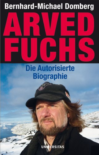 Arved Fuchs - Die autorisierte Biographie. Ein Leben für Abenteuer und Umwelt von Universitas-Verlag